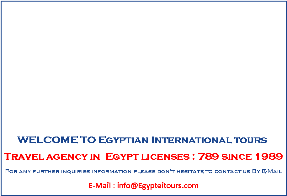 Text Box: WELCOME TO Egyptian International tours Travel agency in  Egypt licenses : 789 since 1989For any further inquiries information please dont hesitate to contact us By E-MailE-Mail : info@Egypteitours.com 